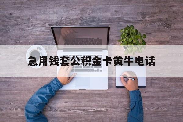 最新急用钱套公积金卡黄牛电话方法分析(最方便真实的怒江住房公积金找黄牛能取出来吗?方法)