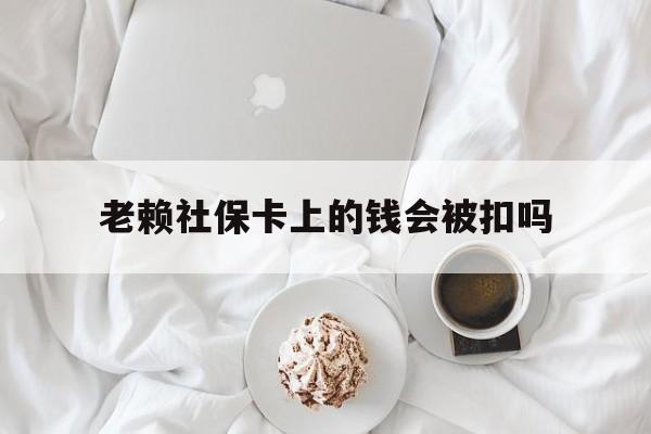 最新老赖社保卡上的钱会被扣吗方法分析(最方便真实的怒江老赖社保卡会不会被冻结方法)