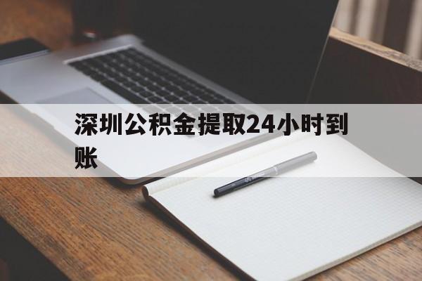 最新深圳公积金提取24小时到账方法分析(最方便真实的怒江深圳公积金提取什么时候到账方法)