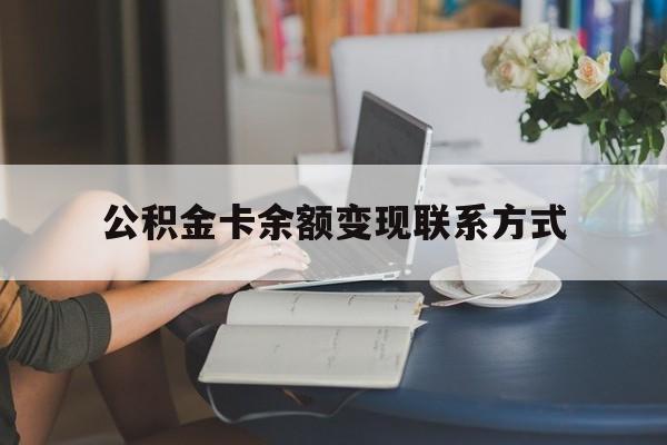 最新公积金卡余额变现联系方式方法分析(最方便真实的怒江公积金卡的钱怎么转到银行卡方法)