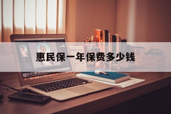 最新惠民保一年保费多少钱方法分析(最方便真实的怒江惠民保保险范围方法)